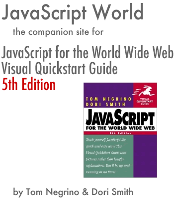 JavaScript World, the companion site for the book "JavaScript for the World Wide Web, Visual QuickStart Guide, 5th Edition" by Tom Negrino and Dori Smith